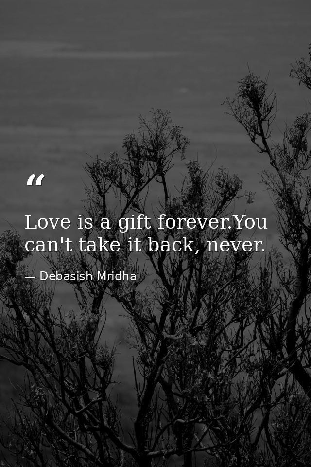 Love is a gift forever.You can't take it back, never. — Debasish Mridha