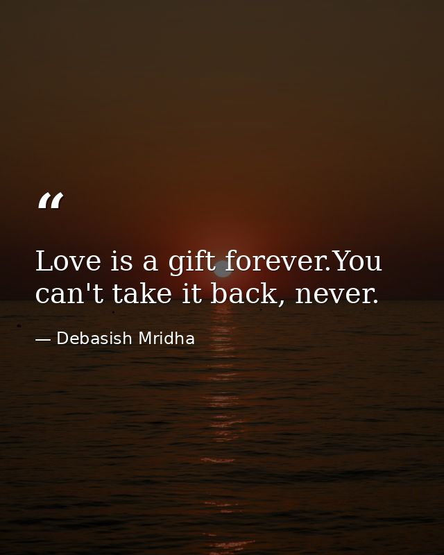 Love is a gift forever.You can't take it back, never. — Debasish Mridha