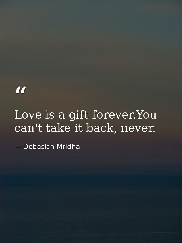 Love is a gift forever.You can't take it back, never. — Debasish Mridha