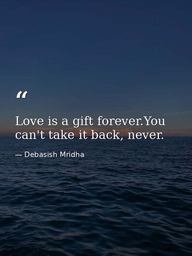 Love is a gift forever.You can't take it back, never. — Debasish Mridha