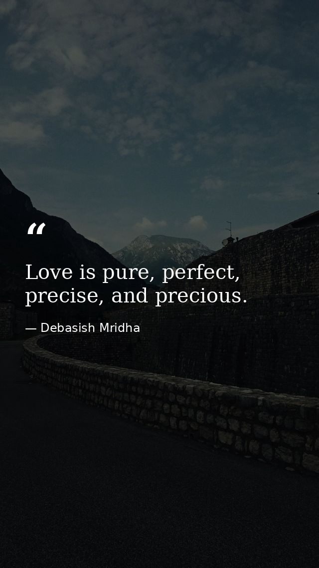 Love is pure, perfect, precise, and precious. — Debasish Mridha