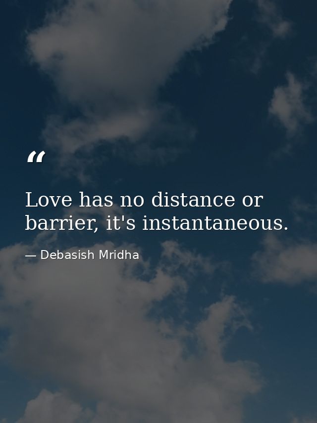 Love has no distance or barrier, it's instantaneous. — Debasish Mridha