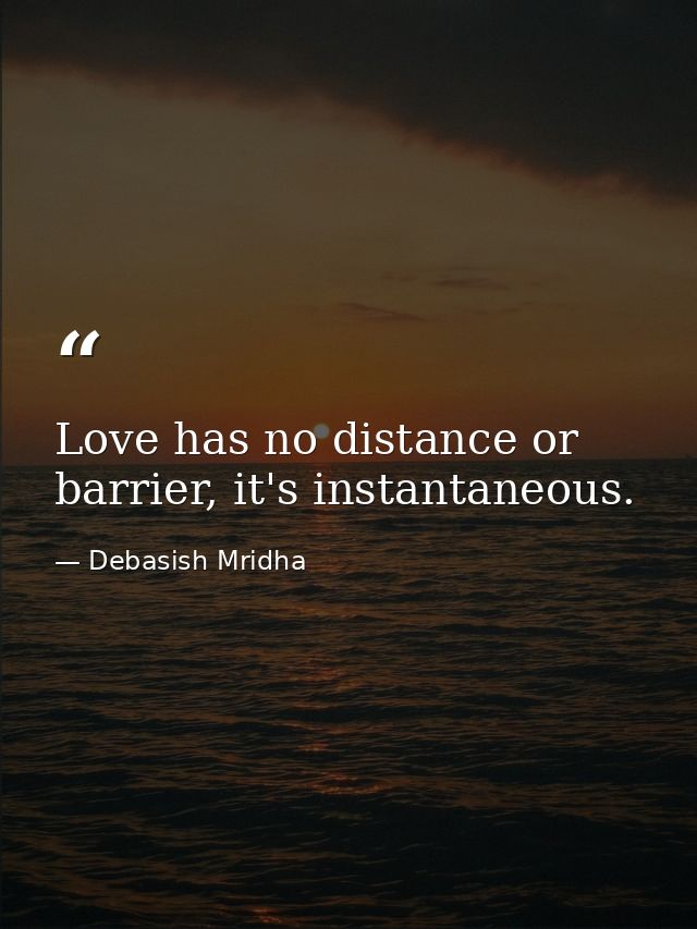 Love has no distance or barrier, it's instantaneous. — Debasish Mridha