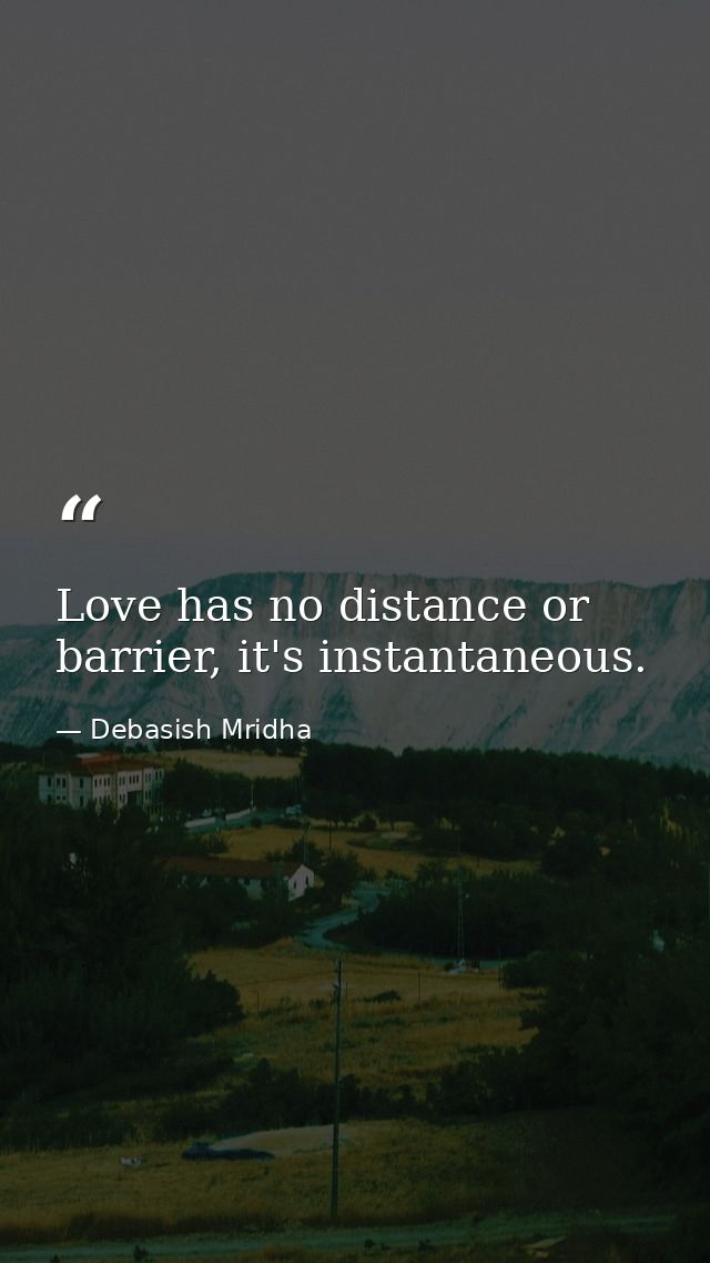 Love has no distance or barrier, it's instantaneous. — Debasish Mridha