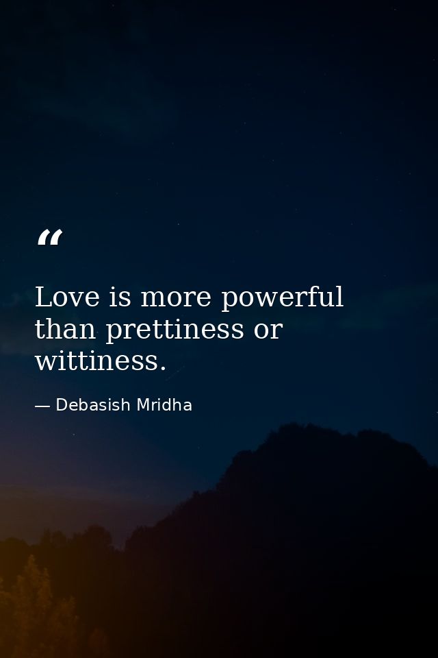 Love is more powerful than prettiness or wittiness. — Debasish Mridha