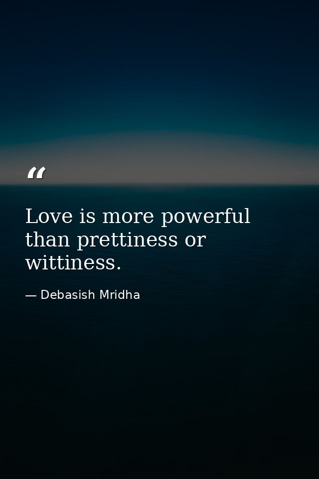 Love is more powerful than prettiness or wittiness. — Debasish Mridha