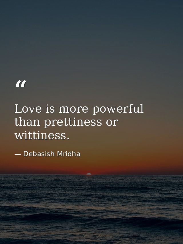 Love is more powerful than prettiness or wittiness. — Debasish Mridha