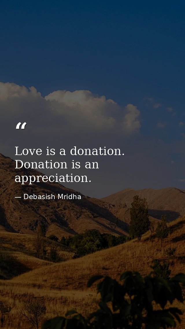 Love is a donation. Donation is an appreciation. — Debasish Mridha