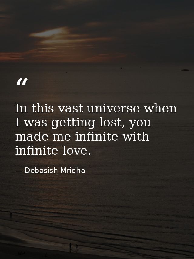 In this vast universe when I was getting lost, you made me infinite with infinite love. — Debasish Mridha