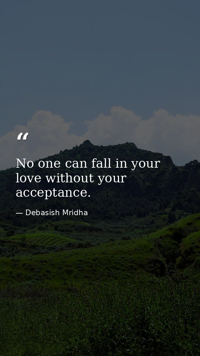 No one can fall in your love without your acceptance. — Debasish Mridha