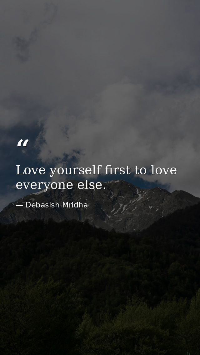 Love yourself first to love everyone else. — Debasish Mridha