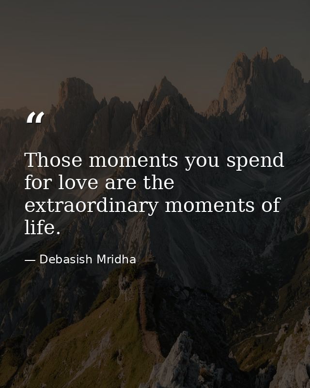 Those moments you spend for love are the extraordinary moments of life. — Debasish Mridha