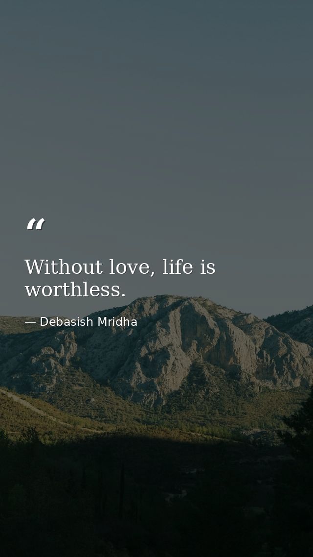 Without love, life is worthless. — Debasish Mridha