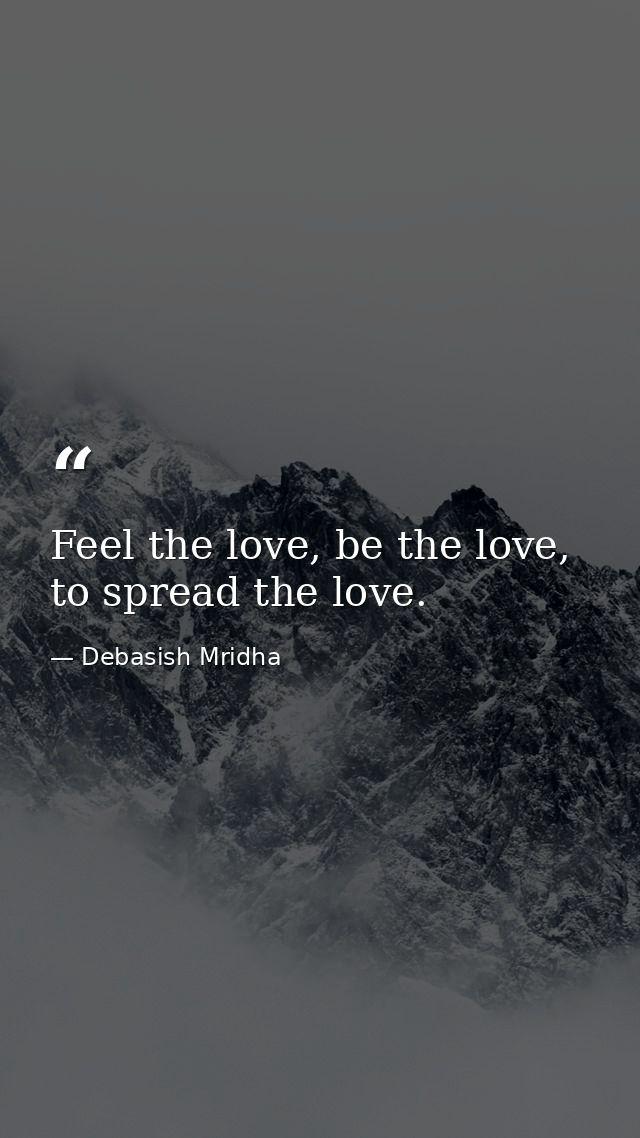 Feel the love, be the love, to spread the love. — Debasish Mridha