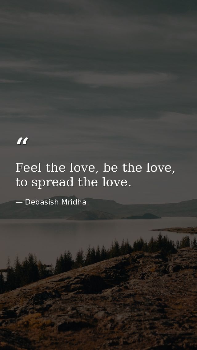 Feel the love, be the love, to spread the love. — Debasish Mridha