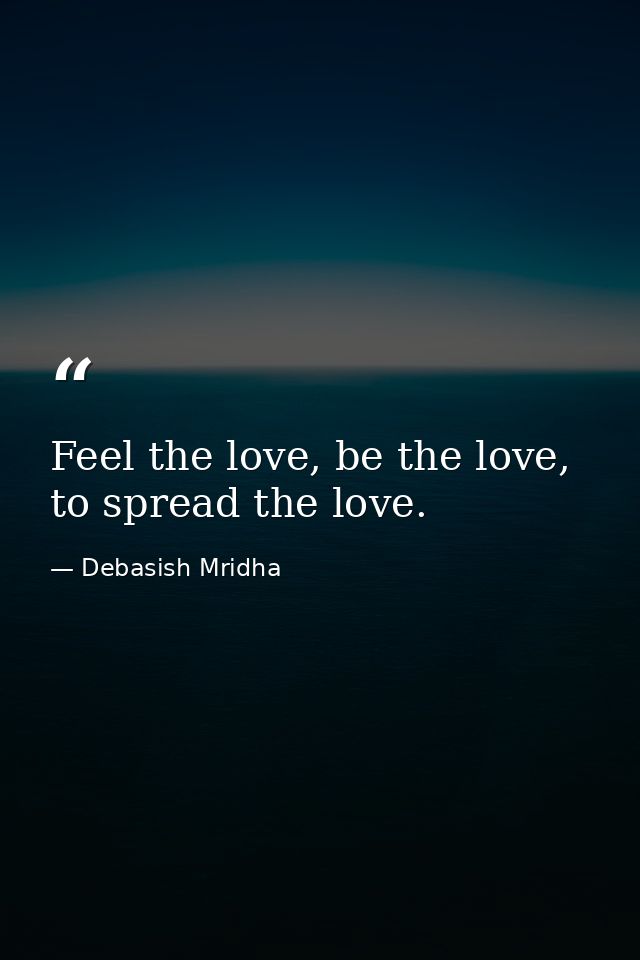 Feel the love, be the love, to spread the love. — Debasish Mridha