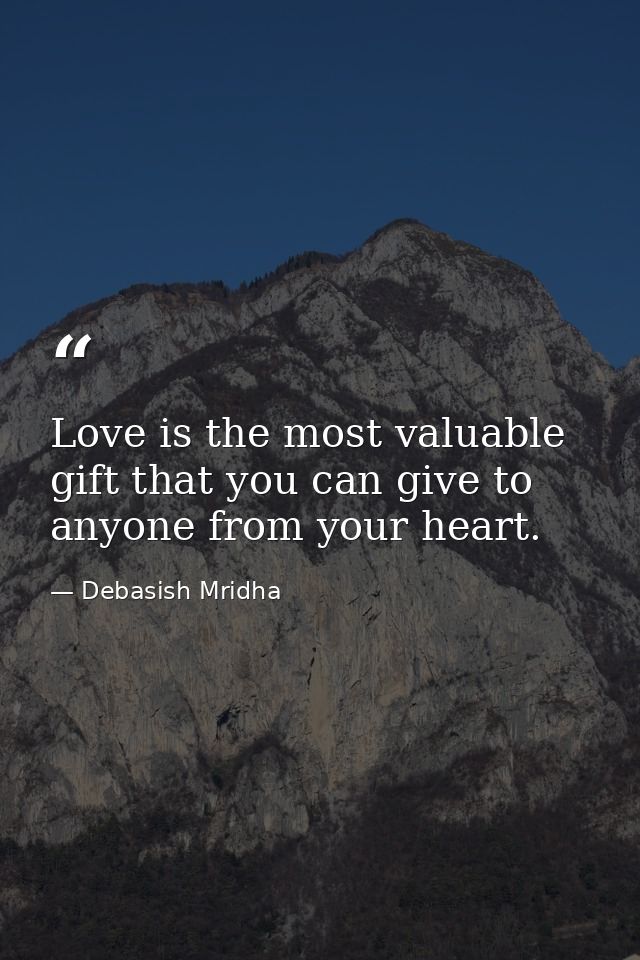 Love is the most valuable gift that you can give to anyone from your heart. — Debasish Mridha