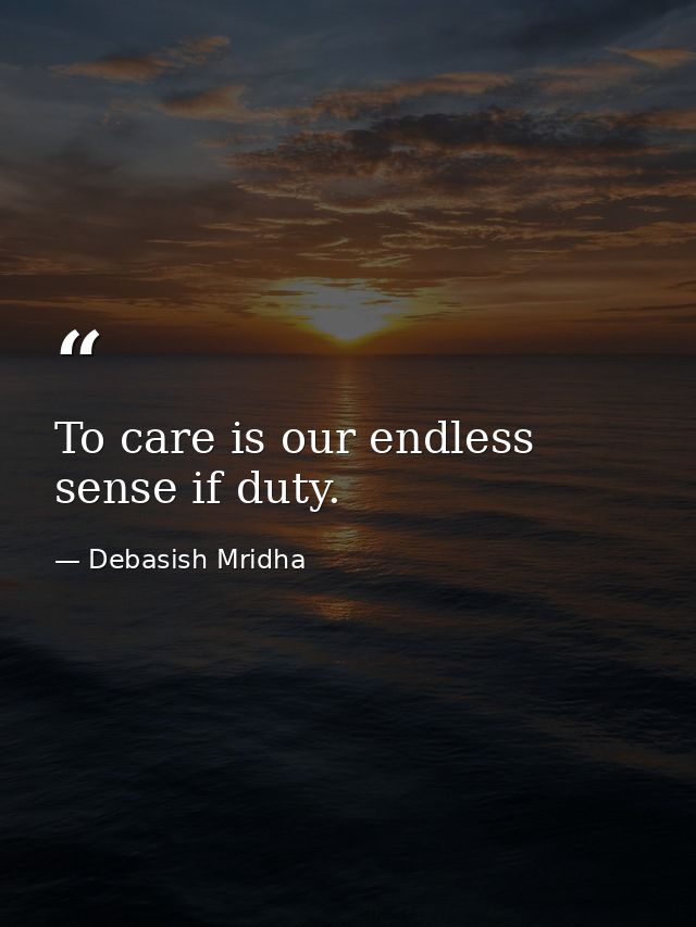 To care is our endless sense if duty. — Debasish Mridha