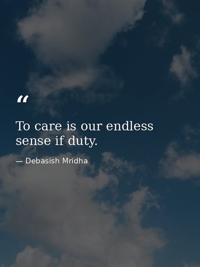 To care is our endless sense if duty. — Debasish Mridha