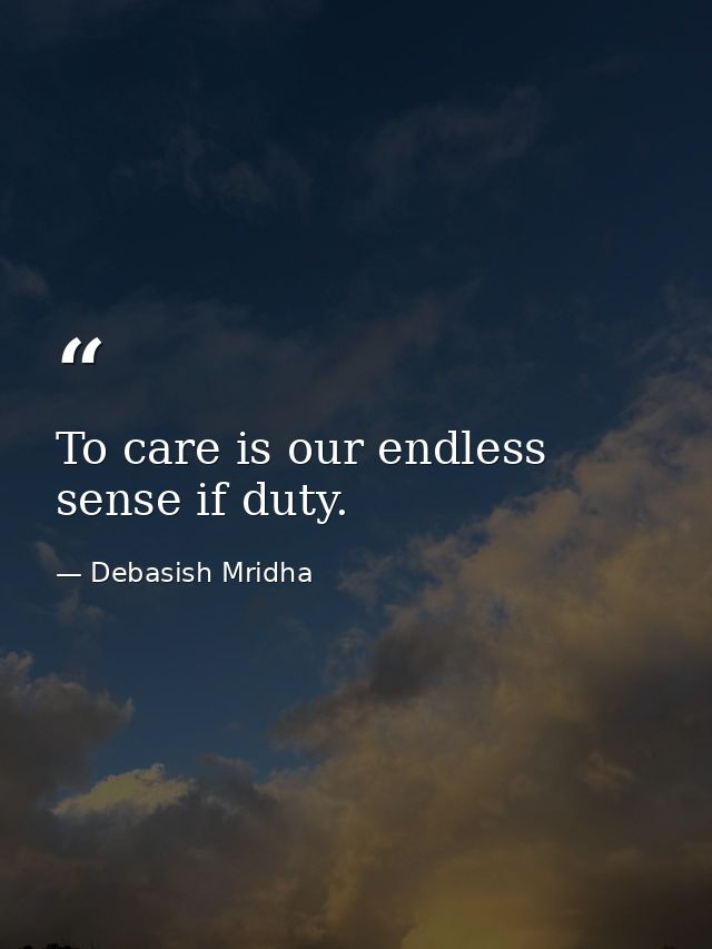 To care is our endless sense if duty. — Debasish Mridha