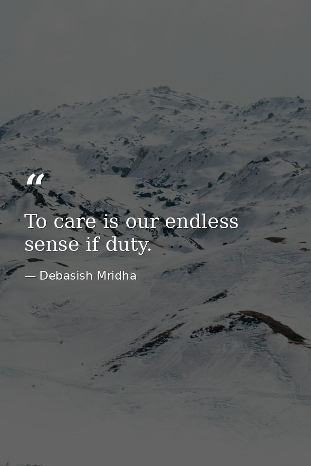 To care is our endless sense if duty. — Debasish Mridha