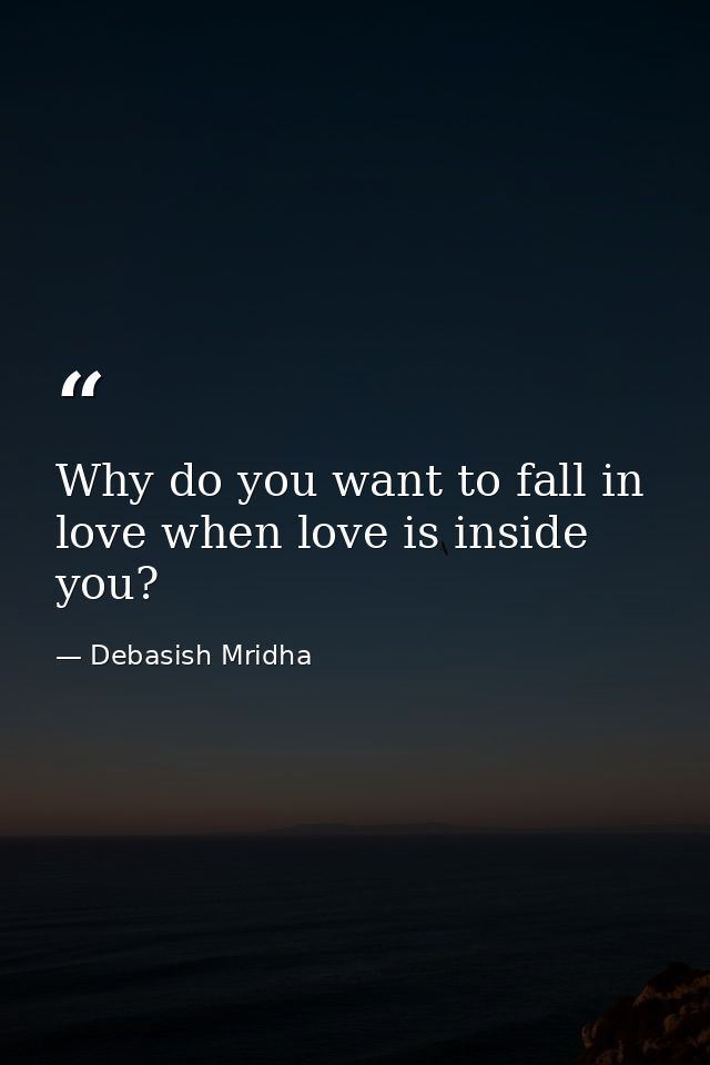 Why do you want to fall in love when love is inside you? — Debasish Mridha