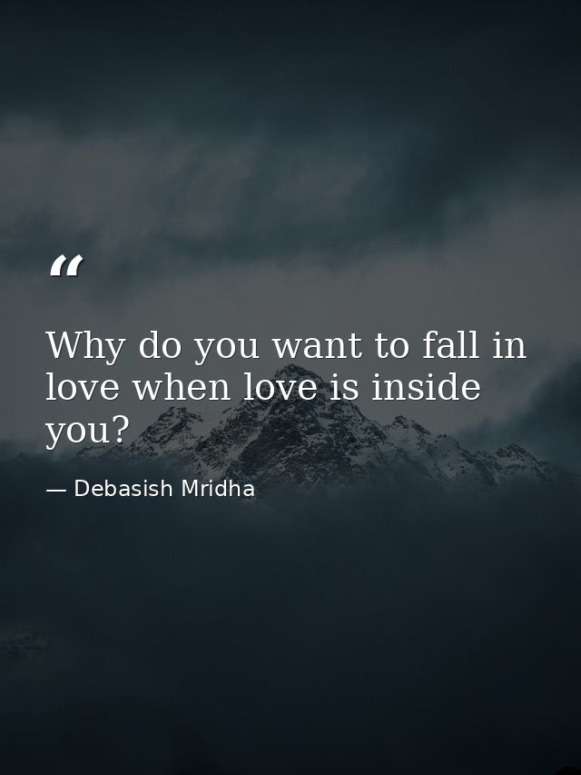Why do you want to fall in love when love is inside you? — Debasish Mridha