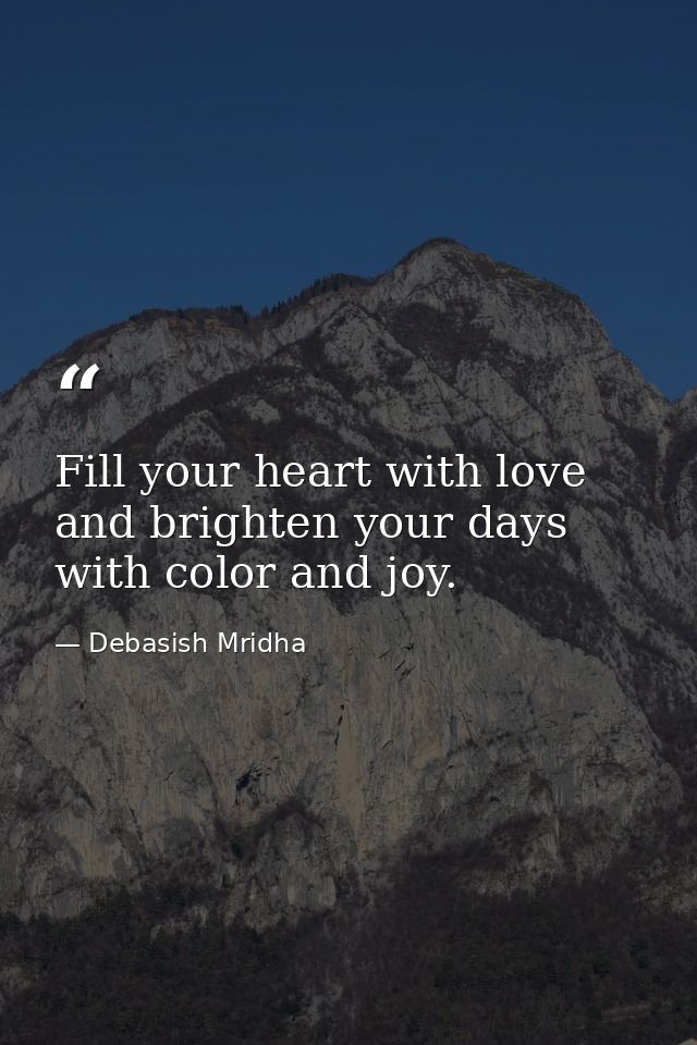 Fill your heart with love and brighten your days with color and joy. — Debasish Mridha