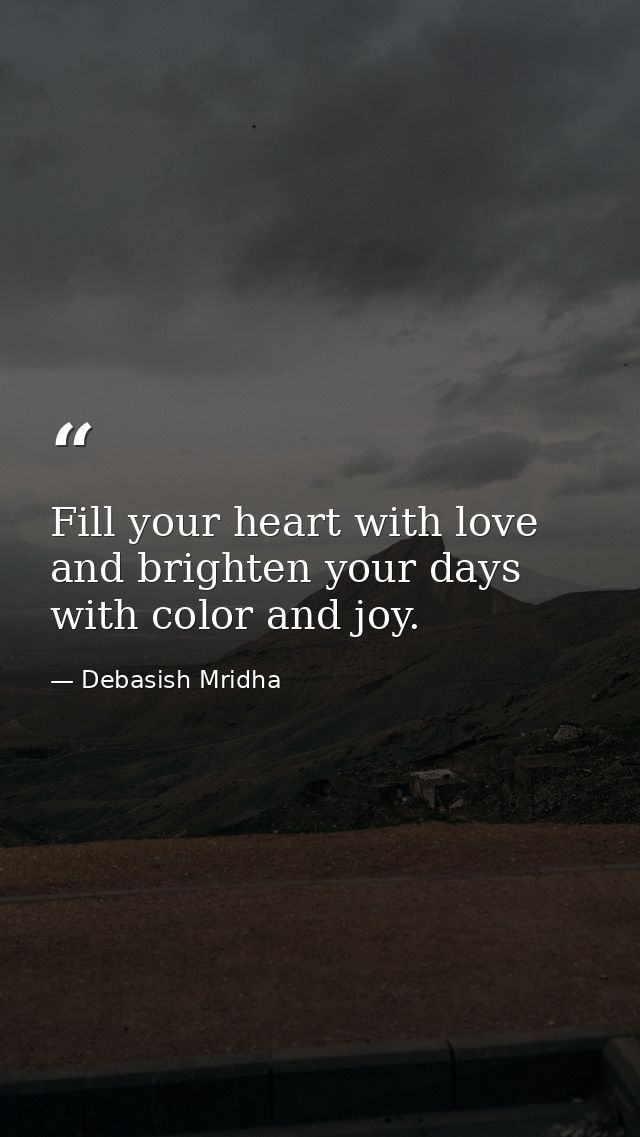 Fill your heart with love and brighten your days with color and joy. — Debasish Mridha