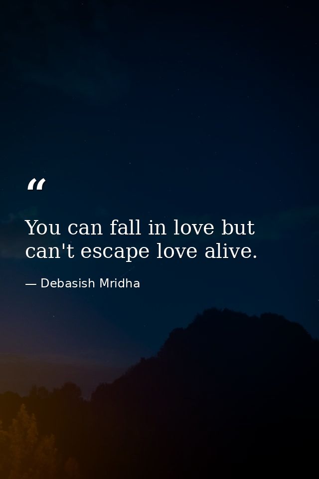 You can fall in love but can't escape love alive. — Debasish Mridha