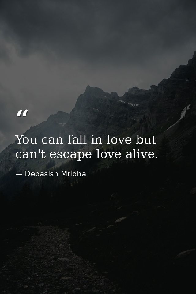 You can fall in love but can't escape love alive. — Debasish Mridha