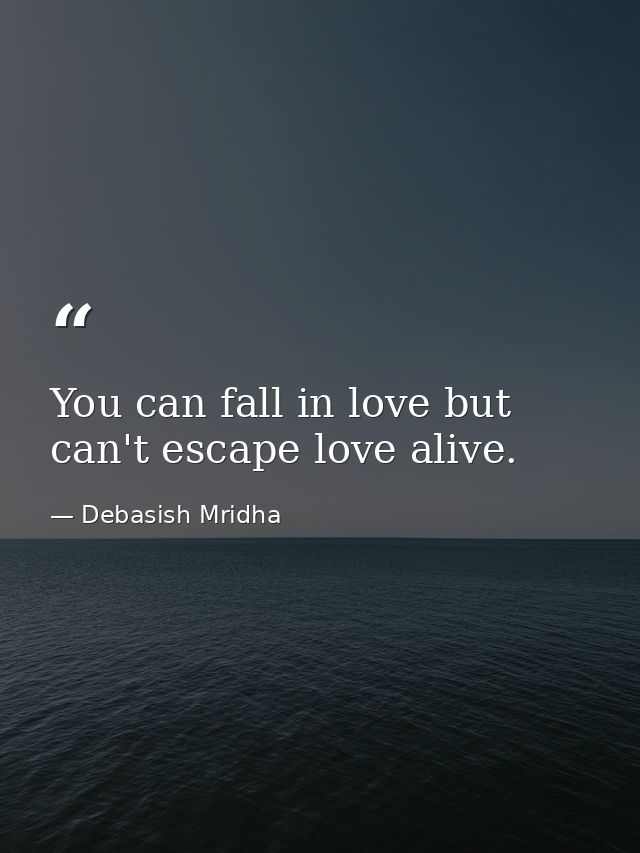 You can fall in love but can't escape love alive. — Debasish Mridha