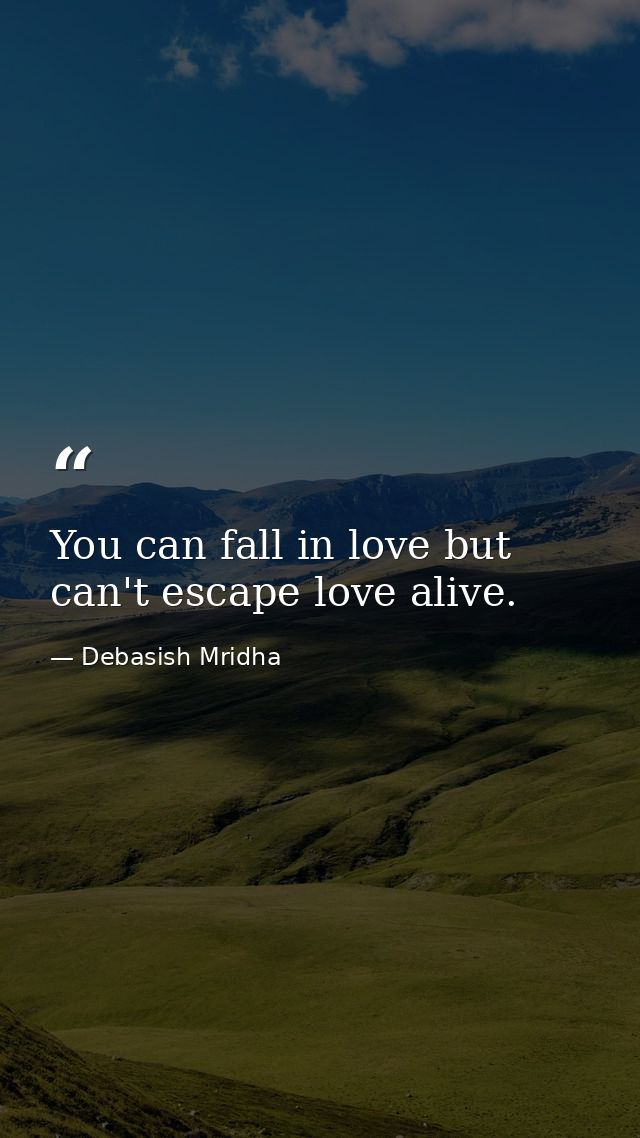 You can fall in love but can't escape love alive. — Debasish Mridha