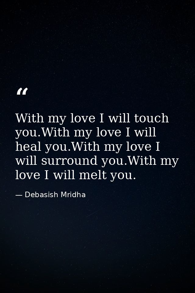 With my love I will touch you.With my love I will heal you.With my love I will surround you.With my love I will melt you — Debasish Mridha
