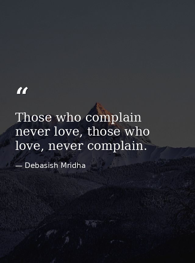 Those who complain never love, those who love, never complain. — Debasish Mridha