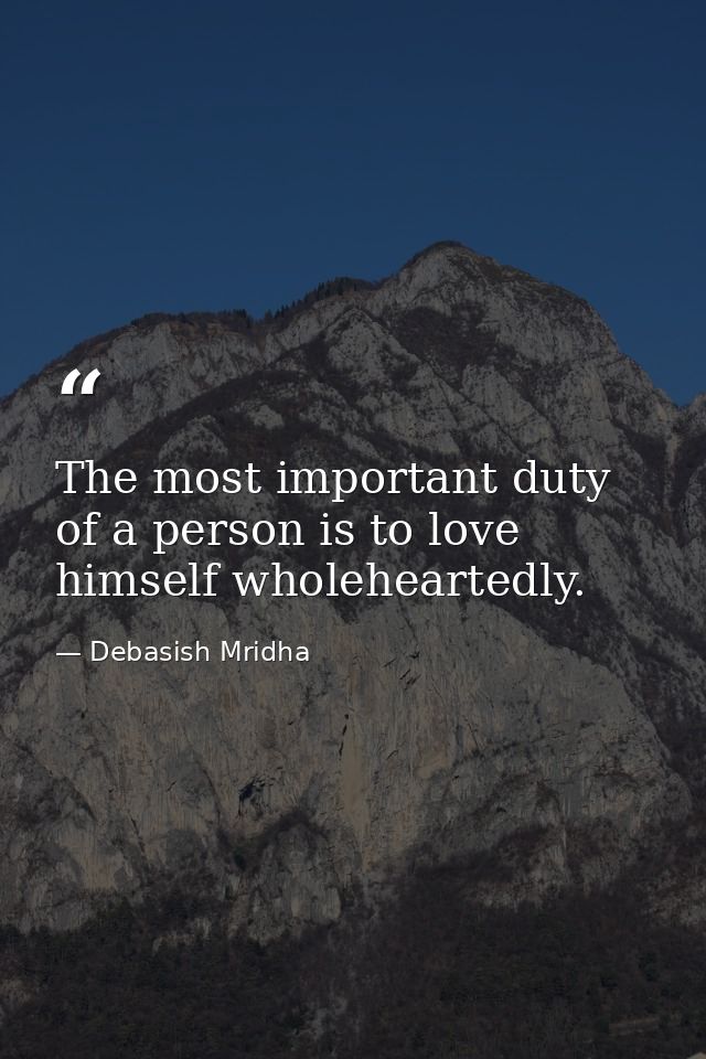 The most important duty of a person is to love himself wholeheartedly. — Debasish Mridha
