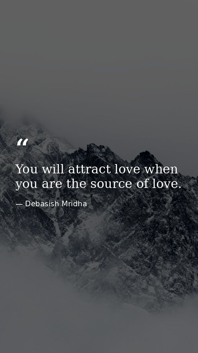 You will attract love when you are the source of love. — Debasish Mridha