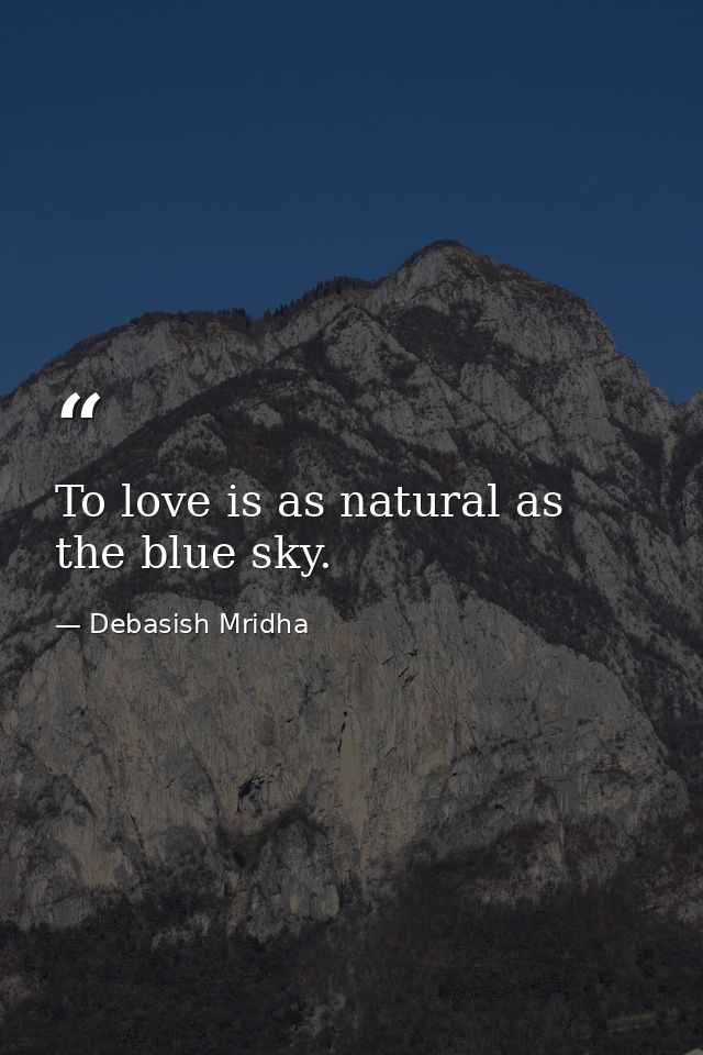 To love is as natural as the blue sky. — Debasish Mridha
