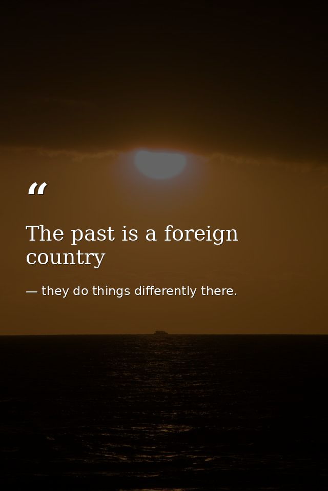 The past is a foreign country — they do things differently there.