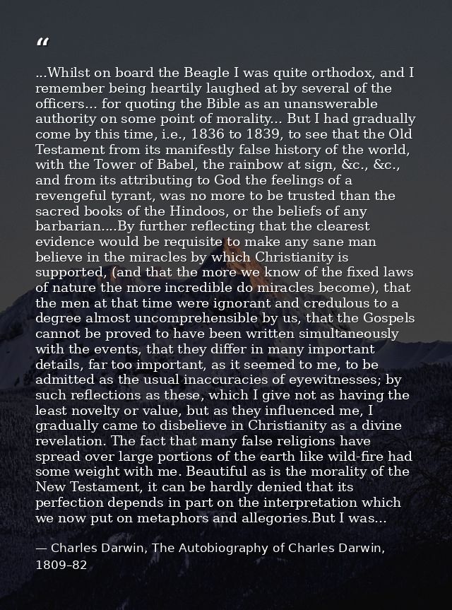 ...Whilst on board the Beagle I was quite orthodox, and I remember being heartily laughed at by several of the officers. — Charles Darwin, The Autobiography of Charles Darwin, 1809–82