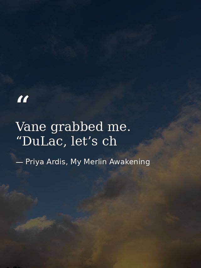 Vane grabbed me. “DuLac, let’s ch — Priya Ardis, My Merlin Awakening