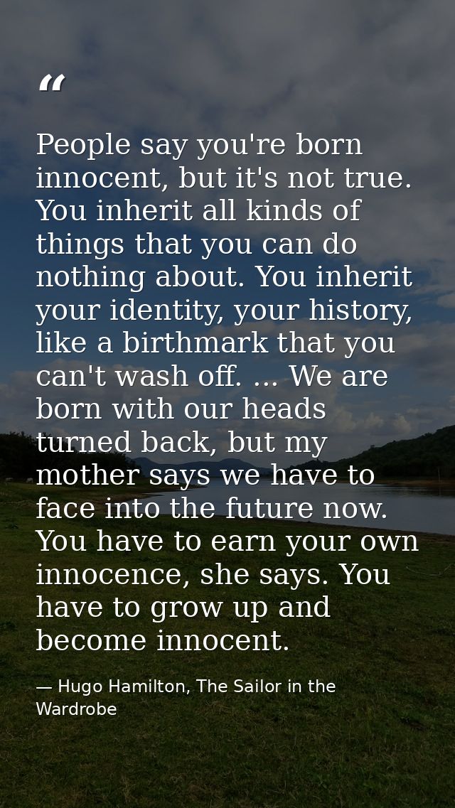 People say you're born innocent, but it's not true. You inherit all kinds of things that you can do nothing about. You i — Hugo Hamilton, The Sailor in the Wardrobe