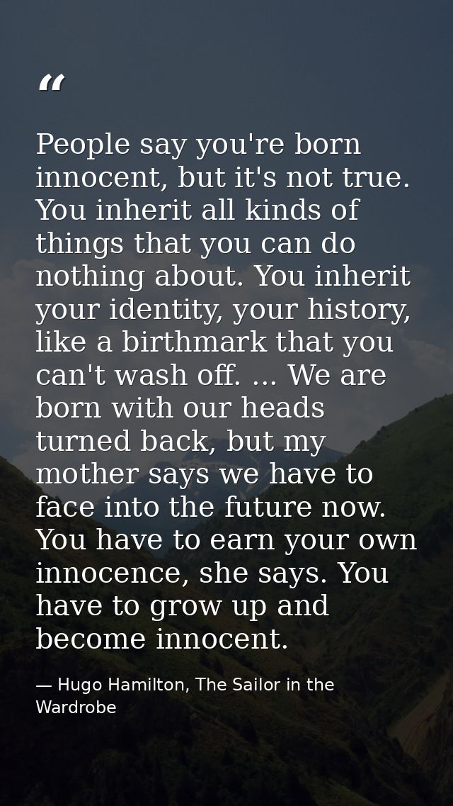 People say you're born innocent, but it's not true. You inherit all kinds of things that you can do nothing about. You i — Hugo Hamilton, The Sailor in the Wardrobe