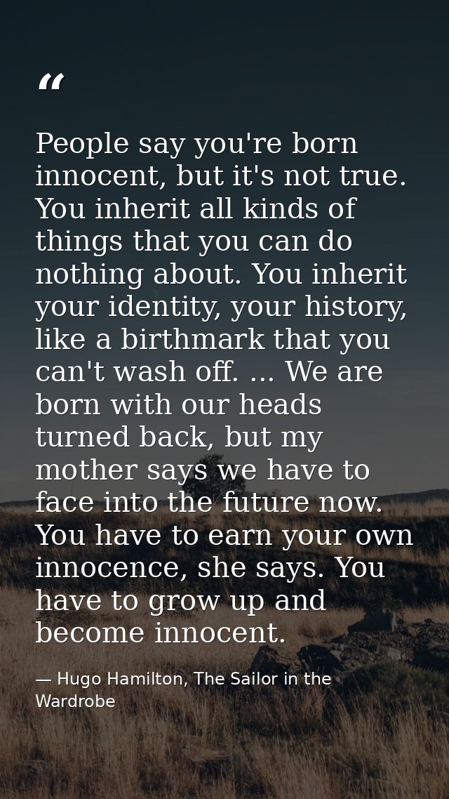 People say you're born innocent, but it's not true. You inherit all kinds of things that you can do nothing about. You i — Hugo Hamilton, The Sailor in the Wardrobe