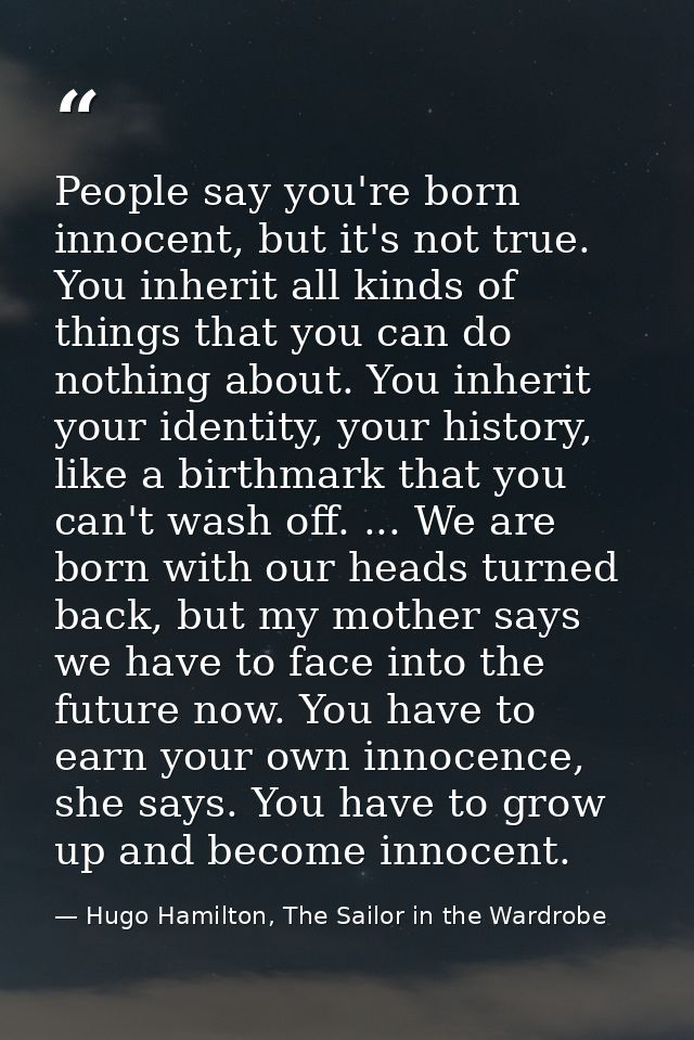 People say you're born innocent, but it's not true. You inherit all kinds of things that you can do nothing about. You i — Hugo Hamilton, The Sailor in the Wardrobe