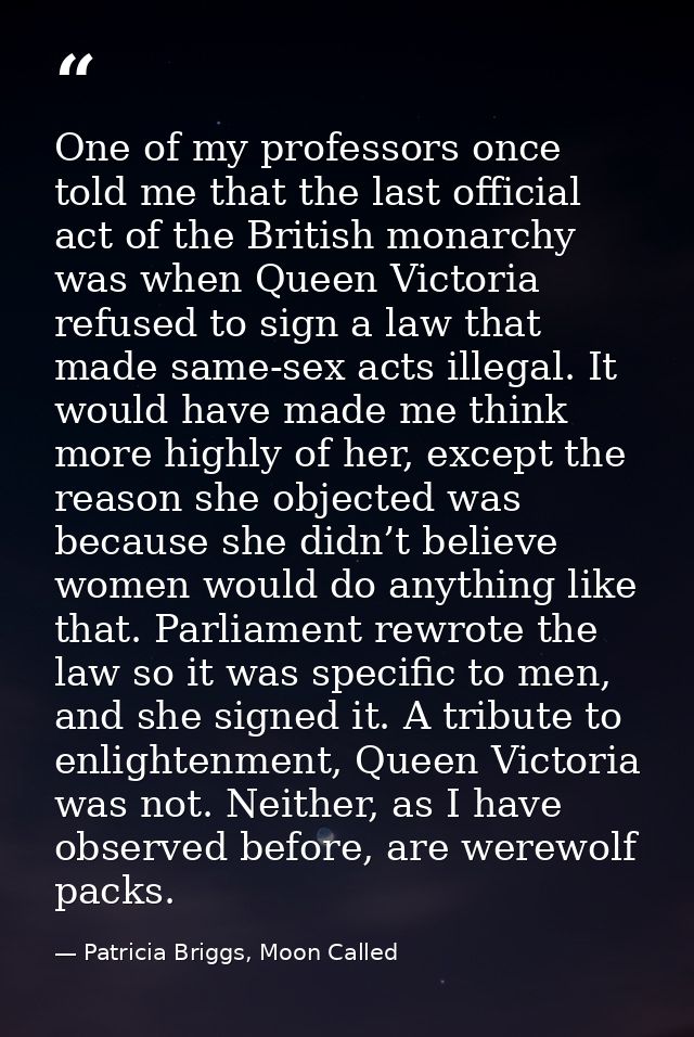 One of my professors once told me that the last official act of the British monarchy was when Queen Victoria refused to  — Patricia Briggs, Moon Called