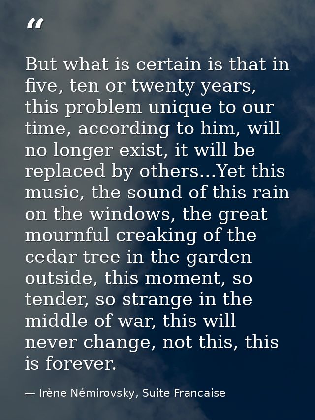 But what is certain is that in five, ten or twenty years, this problem unique to our time, according to him, will no lon — Irène Némirovsky, Suite Francaise