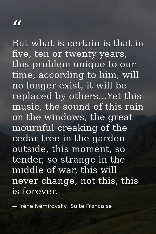 But what is certain is that in five, ten or twenty years, this problem unique to our time, according to him, will no lon — Irène Némirovsky, Suite Francaise
