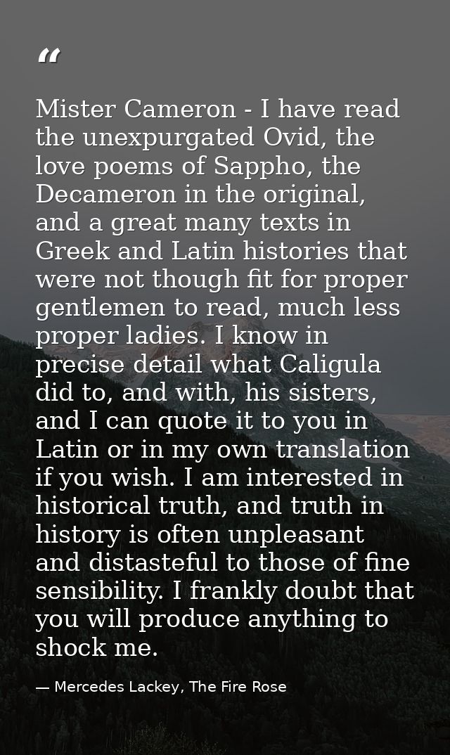 Mister Cameron - I have read the unexpurgated Ovid, the love poems of Sappho, the Decameron in the original, and a great — Mercedes Lackey, The Fire Rose