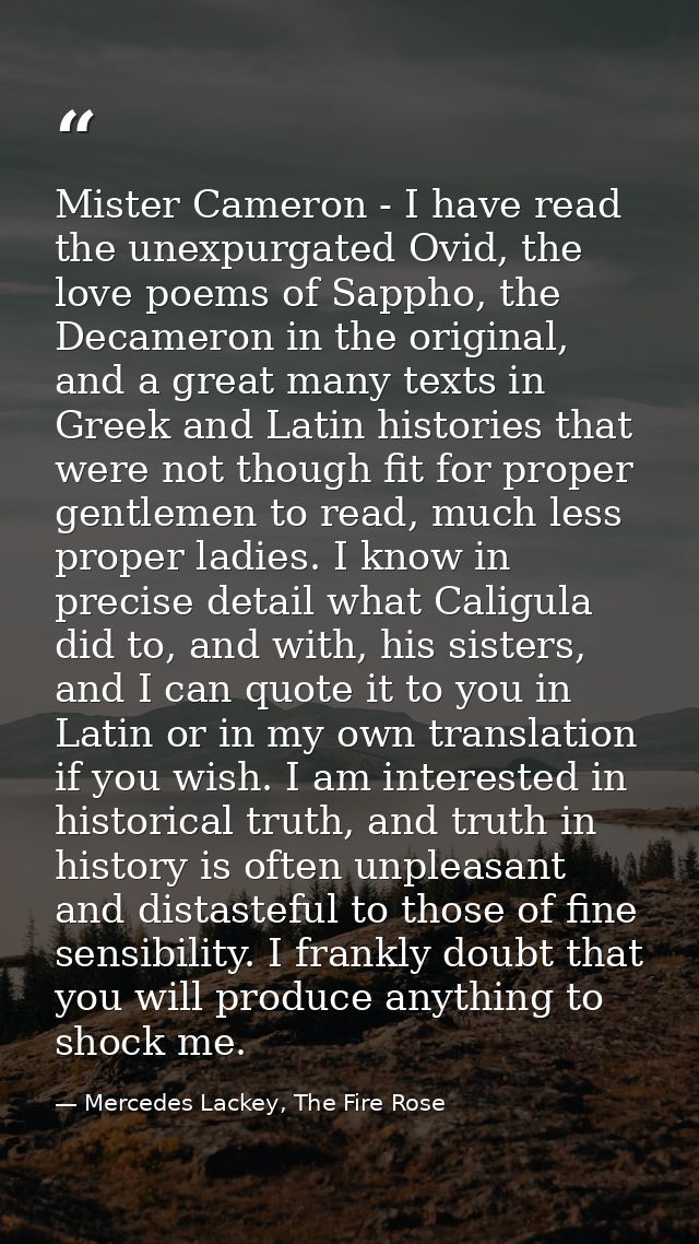 Mister Cameron - I have read the unexpurgated Ovid, the love poems of Sappho, the Decameron in the original, and a great — Mercedes Lackey, The Fire Rose